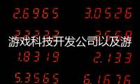 游戲科技開發(fā)公司以及游戲科技軟件公司的情況分析