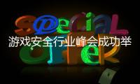游戲安全行業(yè)峰會成功舉辦 騰訊游戲安全攜廠商共探行業(yè)發(fā)展新路