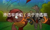 滲透率單位（關于滲透率單位的基本情況說明介紹）