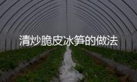 清炒脆皮冰筍的做法
