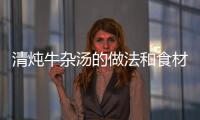 清燉牛雜湯的做法和食材用料及健康功效