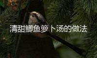清甜鯽魚籮卜湯的做法