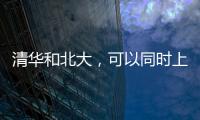 清華和北大，可以同時(shí)上了！