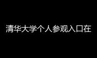 清華大學個人參觀入口在哪個門?