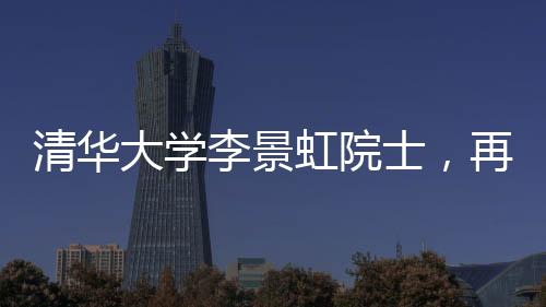 清華大學李景虹院士，再添一篇Science！ – 材料牛