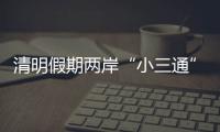 清明假期兩岸“小三通”客運航線運送旅客10634人次 同比增長145.8%
