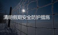 清明假期安全防護措施 七個方面要做好