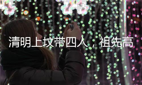 清明上墳帶四人，祖先高興福祿來：孝道與家族繁榮