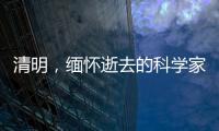 清明，緬懷逝去的科學家—新聞—科學網