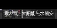 清大雨潔太陽能熱水器安裝（清大雨潔太陽能）