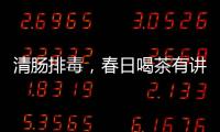 清腸排毒，春日喝茶有講究