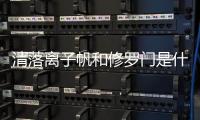清落離子帆和修羅門是什么關系？離子帆是好人還是壞人？