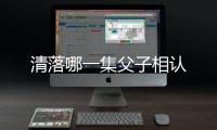 清落哪一集父子相認