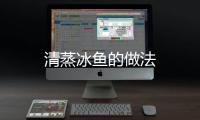 清蒸冰魚的做法