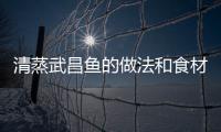 清蒸武昌魚的做法和食材用料及健康功效