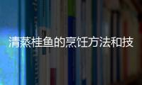 清蒸桂魚的烹飪方法和技巧