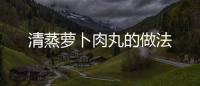 清蒸蘿卜肉丸的做法