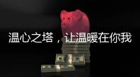 溫心之塔，讓溫暖在你我心中傳遞