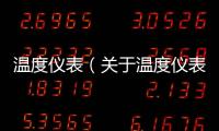 溫度儀表（關于溫度儀表的基本情況說明介紹）