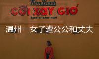 溫州一女子遭公公和丈夫暴打（臉部血肉模糊慘不忍睹）