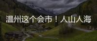 溫州這個會市！人山人海