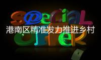 港南區(qū)精準(zhǔn)發(fā)力推進(jìn)鄉(xiāng)村振興