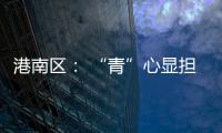 港南區： “青”心顯擔當 傾力助振興