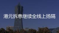 港元拆息繼續(xù)全線上揚隔夜拆息創(chuàng)下超過17年新高
