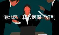 港北區(qū)：釋放醫(yī)?！凹t利” 群眾就醫(yī)更有保障