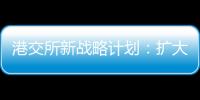 港交所新戰(zhàn)略計(jì)劃：擴(kuò)大優(yōu)化與內(nèi)地互聯(lián)互通
