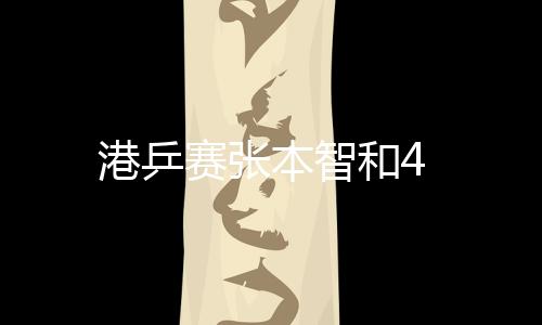 港乒賽張本智和4