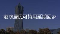 港澳居民可持用延期回鄉證辦理經營主體登記