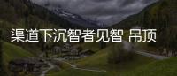 渠道下沉智者見智 吊頂企業(yè)要“入鄉(xiāng)隨俗”