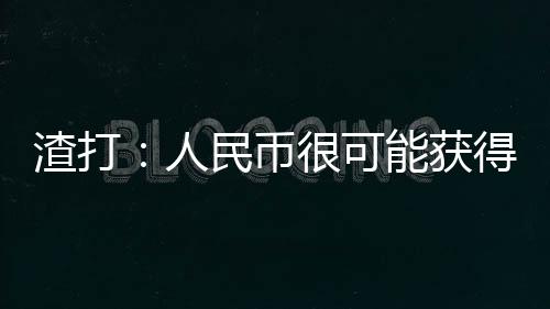 渣打：人民幣很可能獲得儲(chǔ)備貨幣地位