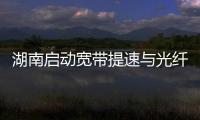 湖南啟動寬帶提速與光纖到戶工程