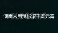 湖南人用辣椒滾千顆元宵過節(jié) 一個充滿麻辣味的元宵節(jié)！