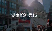 湖南槍神第16
