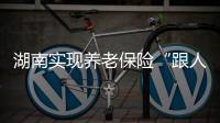 湖南實現養老保險“跟人走”