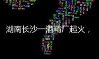 湖南長沙一酒精廠起火，目擊者：聽到疑似爆炸聲