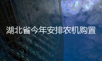 湖北省今年安排農機購置補貼資金11.8億元
