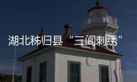 湖北秭歸縣“三閭刺繡”范家坪村繡娘技能培訓班開班，50人參加培訓