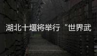 湖北十堰將舉行“世界武當(dāng)太極大會(huì)”