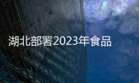 湖北部署2023年食品安全工作重點(diǎn)
