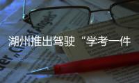湖州推出駕駛“學(xué)考一件事”改革助力考生假期拿證