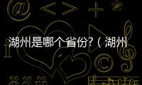 湖州是哪個(gè)省份?（湖州在哪里省份）