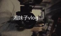 湘妹子vlog