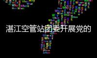湛江空管站團委開展黨的二十大精神專題學習