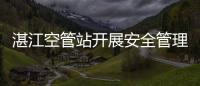 湛江空管站開展安全管理知識培訓(xùn)