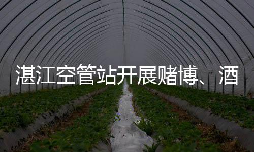 湛江空管站開展賭博、酒駕警示教育