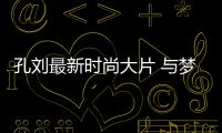 孔劉最新時尚大片 與夢幻取景地一起治愈叔控少女心